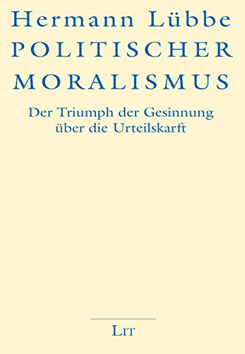 Politischer Moralismus: Der Triumph der Gesinnung über die Urteilskraft