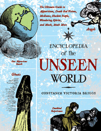 Encyclopedia of the Unseen World: The Ultimate Guide to Apparitions, Death Bed Visions, Mediums, Shadow People, Wandering Spirits, and Much, Much More