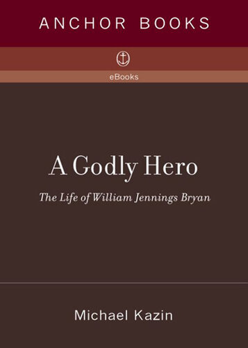 A Godly Hero: The Life of William Jennings Bryan