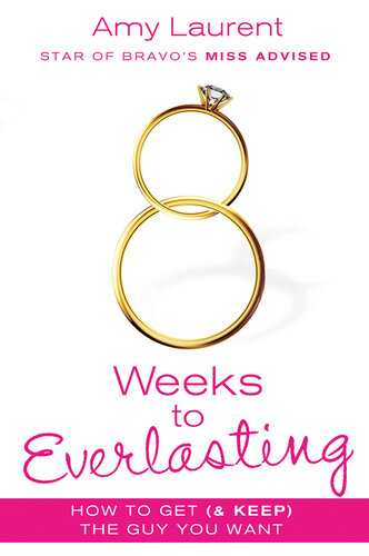 8 Weeks to Everlasting: A Step-By-Step Guide to Getting (and Keeping!) the Guy You Want