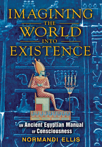 Imagining the World into Existence: An Ancient Egyptian Manual of Consciousness