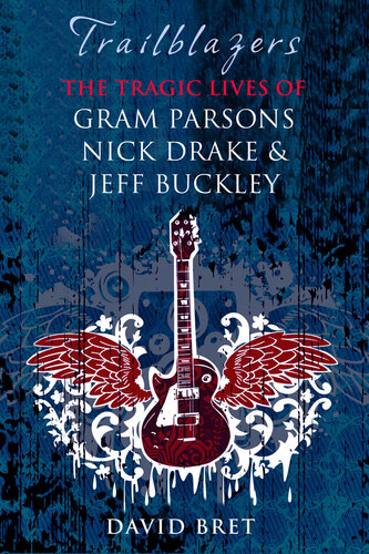 Trailblazers: The Tragic Lives of Gram Parsons, Nick Drake & Jeff Buckley