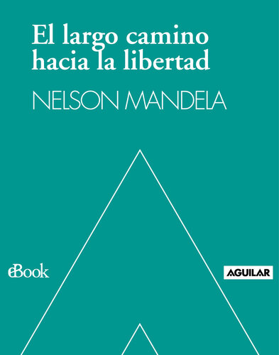 El largo camino hacia la libertad: La autobiografía de Nelson Mandela