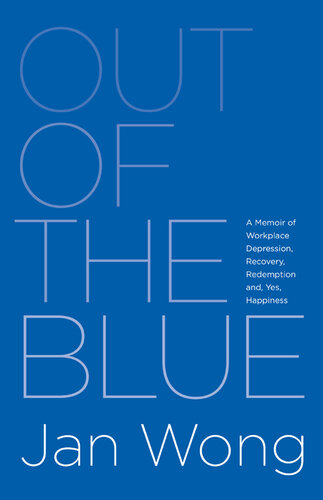 Out of the Blue: a Memoir of Workplace Depression, Recovery, Redemption and, Yes, Happiness