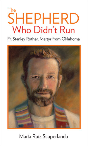 The Shepherd Who Didn't Run: Father Stanley Rother, Martyr from Oklahoma