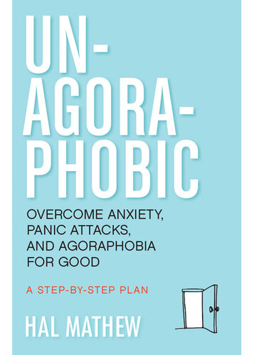 Un-Agoraphobic: Overcome Anxiety, Panic Attacks, and Agoraphobia for Good: A Step-by-Step Plan