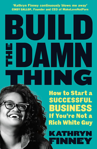 Build the Damn Thing: How to Start a Successful Business If You're Not a Rich White Guy