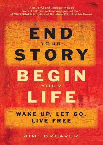 End Your Story, Begin Your Life: Wake Up, Let Go, Live Free