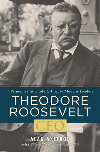 Theodore Roosevelt, : 7 Principles to Guide and Inspire Modern Leaders