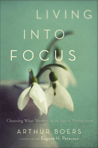 Living Into Focus: Choosing What Matters in an Age of Distractions