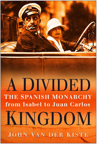A Divided Kingdom: The Spanish Monarchy From Isabel To Juan Carlos