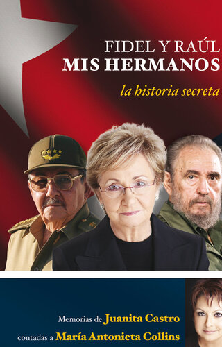 Fidel y Raúl, mis hermanos: Memorias de Juanita Castro contadas a María Antonieta Collins