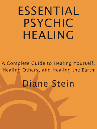 Essential Psychic Healing: A Complete Guide to Healing Yourself, Healing Others, and Healing the Earth