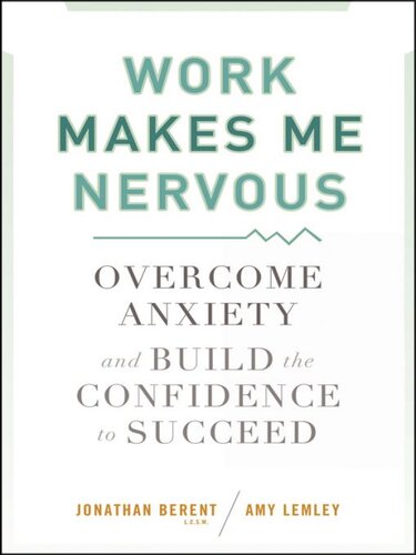 Work Makes Me Nervous: Overcome Anxiety and Build the Confidence to Succeed