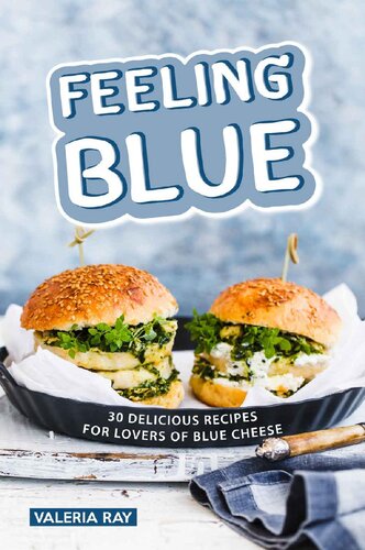 Feeling Blue: 30 Delicious Recipes for Lovers of Blue Cheese