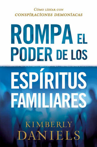 Rompa el poder de los espíritus familiares/Breaking the Power of Familiar Spirits: Cómo lidiar con conspiraciones demoniacas