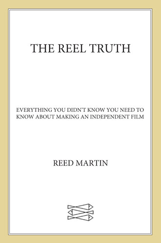 The Reel Truth: Everything You Didn't Know You Need to Know About Making an Independent Film