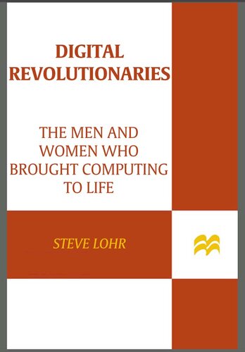 Digital Revolutionaries: The Men and Women Who Brought Computing to Life