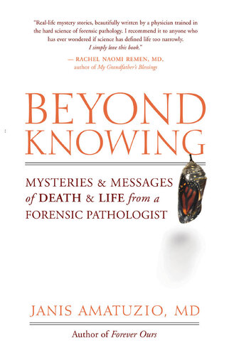 Beyond Knowing: Mysteries & Messages of Death & Life from a Forensic Pathologist
