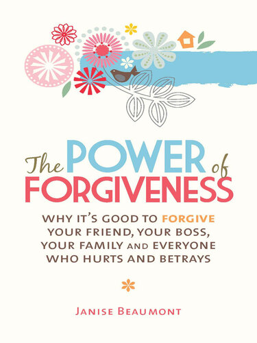 The Power of Forgiveness: Why It's Good to Forgive Your Friend, Your Boss, Your Family and Everyone Else Who Hurts and Betrays