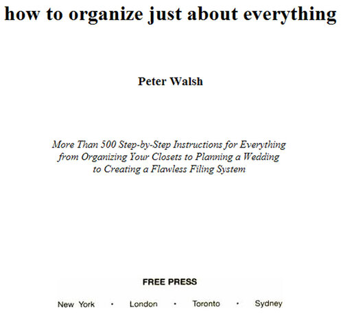 How to Organize (Just About) Everything: More Than 500 Step-By-Step Instructions for Everything from Organizing Your Closets to Planning a Wedding to Creating a Flawless Filing System