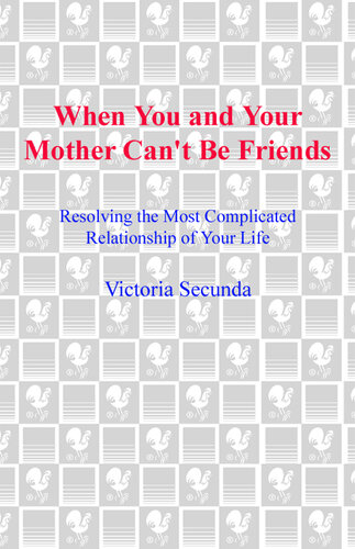 When You and Your Mother Can't Be Friends: Resolving the Most Complicated Relationship of Your Life