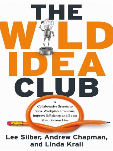 The Wild Idea Club: A Collaborative System to Solve Workplace Problems, Improve Efficiency, and Boost Your Bottom Line