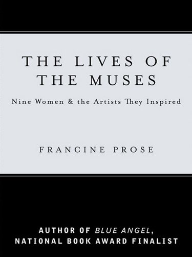 The Lives of the Muses: Nine Women & the Artists They Inspired
