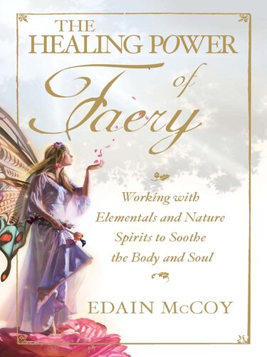 The Healing Power of Faery: Working With Elementals and Nature Spirits to Soothe the Body and Soul
