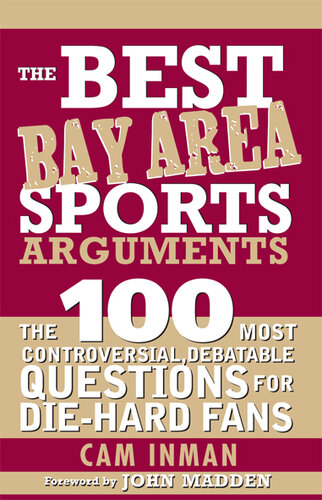 The Best Bay Area Sports Arguments: The 100 Most Controversial, Debatable Questions for Die-Hard Fans