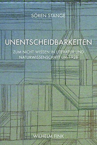 Unentscheidbarkeiten: Zum Nicht-Wissen in Literatur und Naturwissenschaft um 1928
