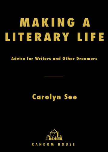 Making a Literary Life: Advice for Writers and Other Dreamers