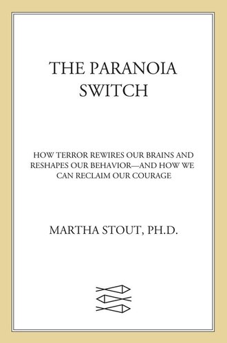 The Paranoia Switch: How Terror Rewires Our Brains and Reshapes Our Behavior--And How We Can Reclaim Our Courage