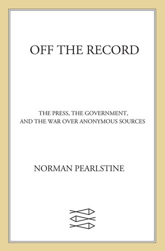 Off the Record: The Press, the Government, and the War over Anonym