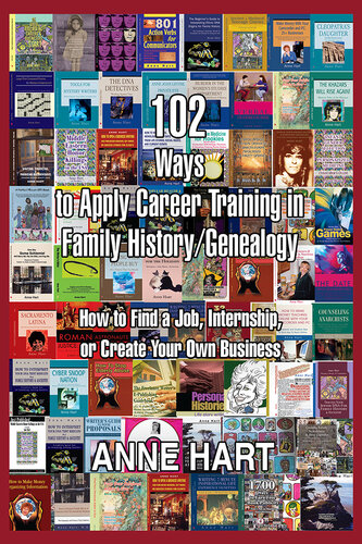 102 Ways to Apply Career Training in Family History/Genealogy: How to Find a Job, Internship, or Create Your Own Business