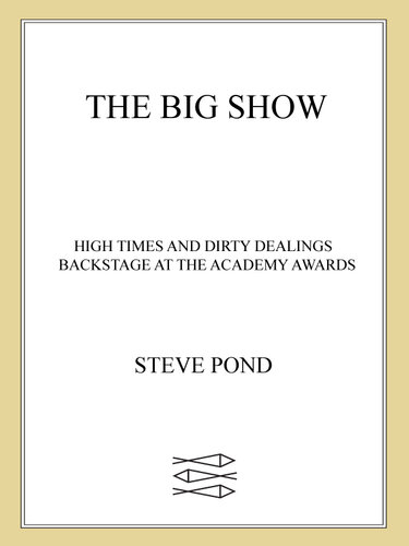 The Big Show: High Times and Dirty Dealings Backstage at the Academy Awards®
