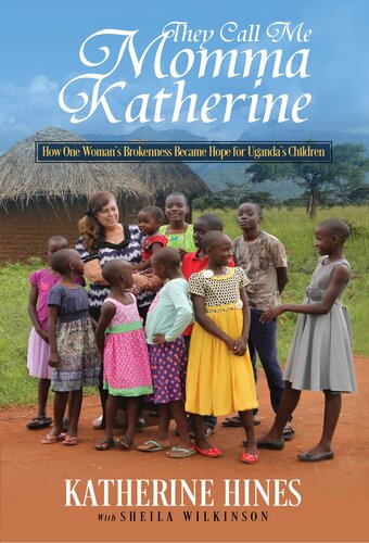 They Call Me Momma Katherine: How One Woman's Brokenness Became Hope for Uganda's Children