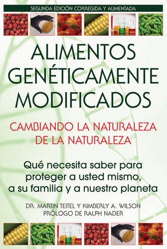Alimentos Genéticamente Modificados: Cambiando la Naturaleza de la Naturaleza: Qué necesita saber para proteger a usted mismo, a su familia y a nuestro planeta