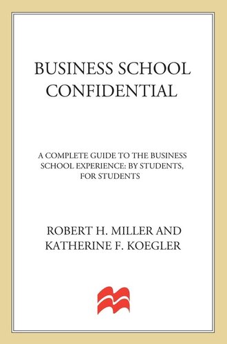 Business School Confidential: A Complete Guide to the Business School Experience: By Students, for Students