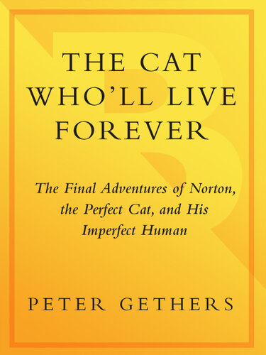 The Cat Who'll Live Forever: The Final Adventures of Norton, the Perfect Cat, and His Imperfect Human