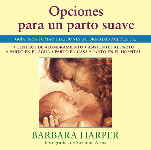 Opciones para un parto suave: Guía para tomar decisiones informadas acerca de centros de alumbramiento, asistentes al parto, parto en el agua, parto en casa, y parto en el hospital