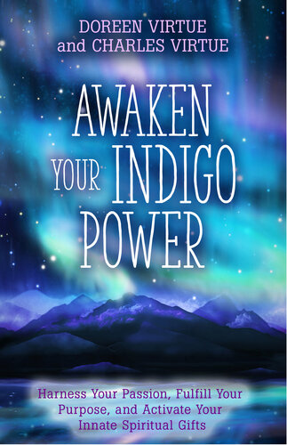 Awaken Your Indigo Power: Harness Your Passion, Fulfill Your Purpose, and Activate Your Innate Spiritual G ifts