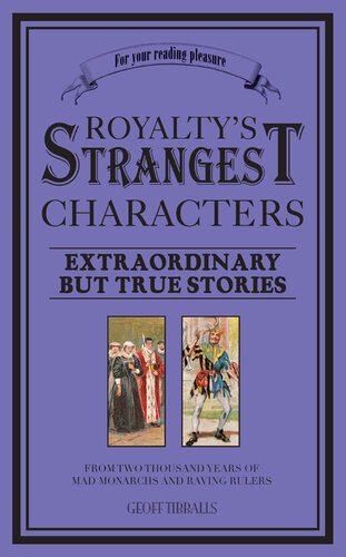 Royalty's Strangest Characters: Extraordinary But True Tales of 2000 years of mad monarchs and raving rulers