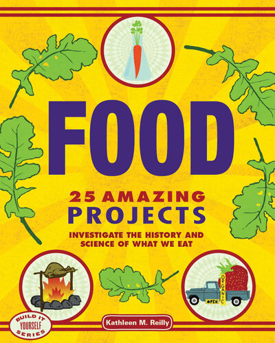 Food: 25 Amazing Projects Investigate the History and Science of What We Eat