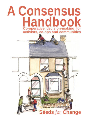 A Consensus Handbook: Co-operative decision making for activists, co-ops and communities
