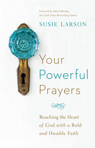 Your Powerful Prayers: Reaching the Heart of God with a Bold and Humble Faith