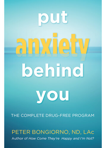 Put Anxiety Behind You: The Complete Drug-Free Program
