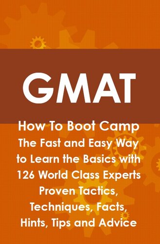 GMAT How to Boot Camp: The Fast and Easy Way to Learn the Basics with 126 World Class Experts Proven Tactics, Techniques, Facts, Hints, Tips and Advice