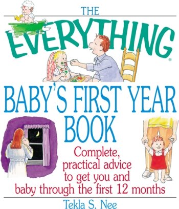 The Everything Baby's First Year Book: Complete Practical Advice to Get You and Baby Through the First 12 Months