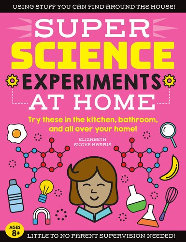 SUPER Science Experiments: At Home: Try these in the kitchen, bathroom, and all over your home!